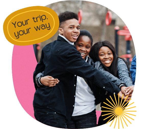 Three smiling young people stand close together outdoors, with one reaching forward. Speech bubble reads "Your trip, your way" and a yellow starburst decorates the bottom right.